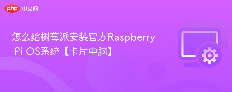树莓派安装官方系统教程【卡片电脑】
