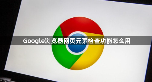 Google浏览器网页元素检查功能怎么用