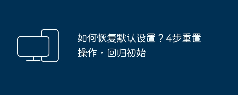 如何恢复默认设置?4步重置教程