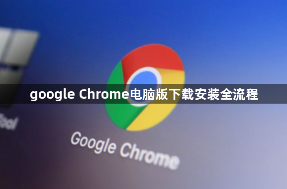 google Chrome电脑版下载安装全流程