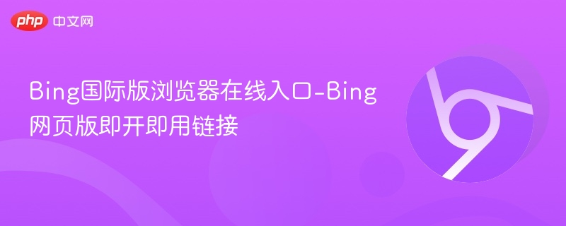 Bing国际版在线入口-Bing网页版链接