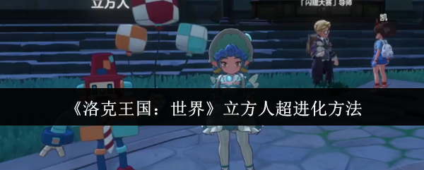 《洛克王国:世界》立方人超进化方法