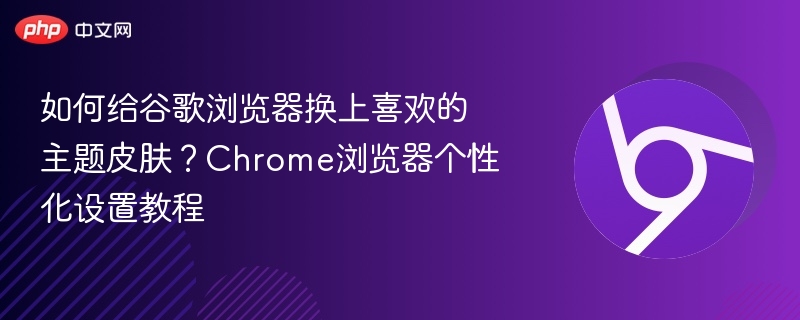 Chrome主题皮肤设置教程,轻松个性化你的浏览器