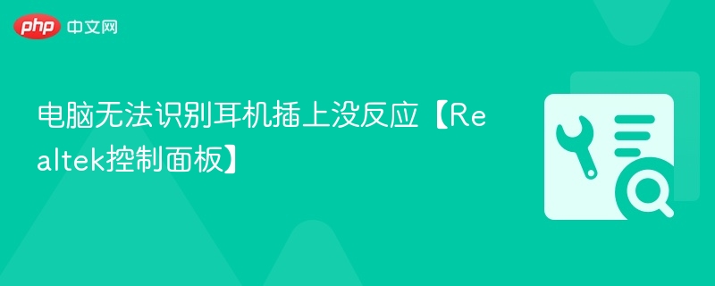 电脑不识别耳机？Realtek控制面板设置教程
