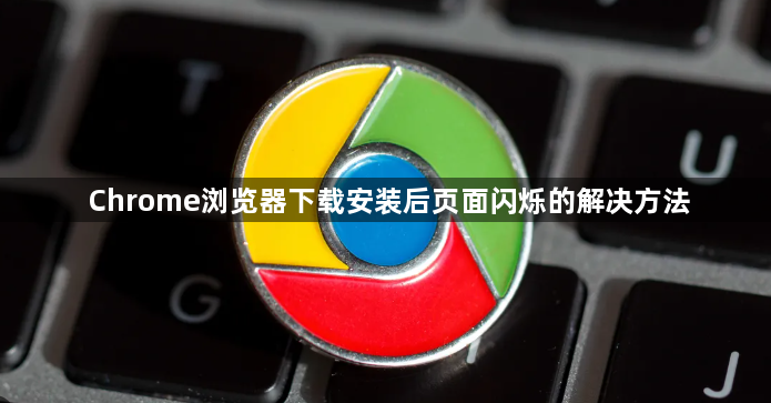 Chrome浏览器下载安装后页面闪烁的解决方法