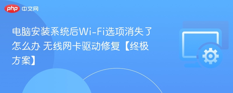 电脑装系统后Wi-Fi消失怎么处理