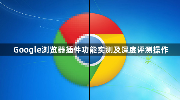 Google浏览器插件功能实测及深度评测操作