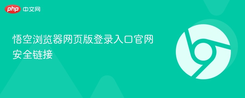 悟空浏览器网页版登录入口及安全指南