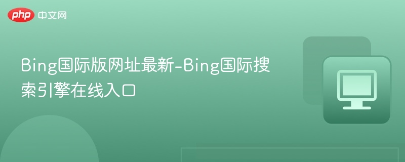 Bing国际版网址最新入口分享