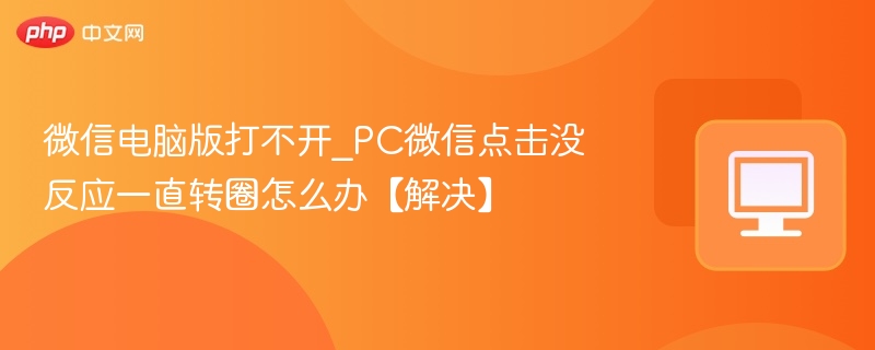 微信电脑版打不开怎么解决