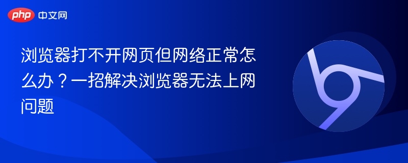 浏览器打不开网页？网络正常怎么解决？