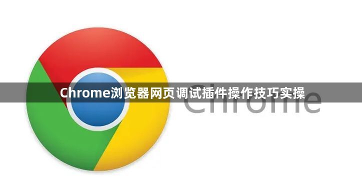 Chrome浏览器网页调试插件操作技巧实操