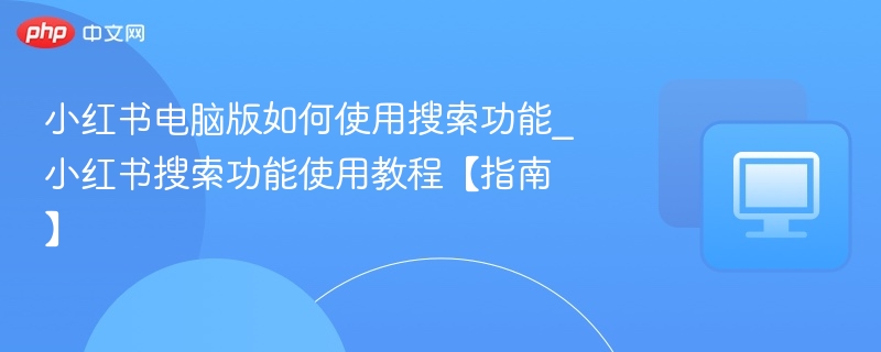 小红书电脑版搜索功能使用教程