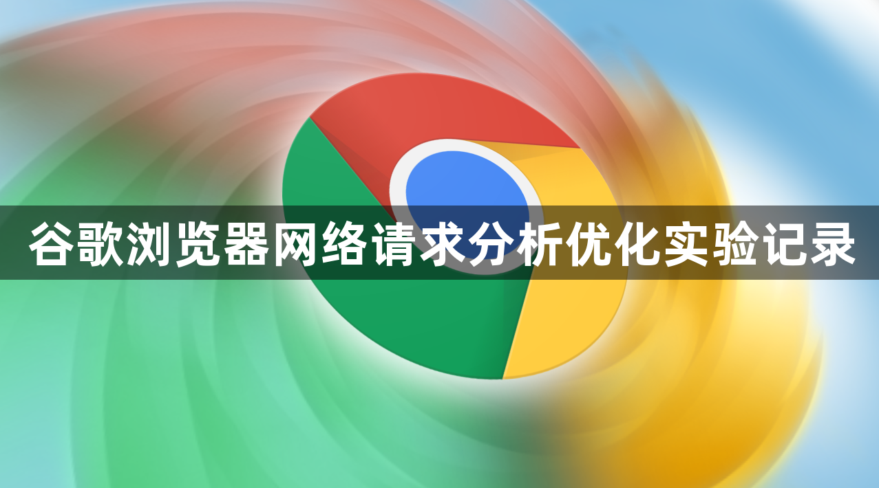 谷歌浏览器网络请求分析优化实验记录