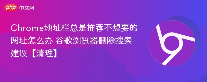 Chrome地址栏清理技巧，删除不想要的网址建议