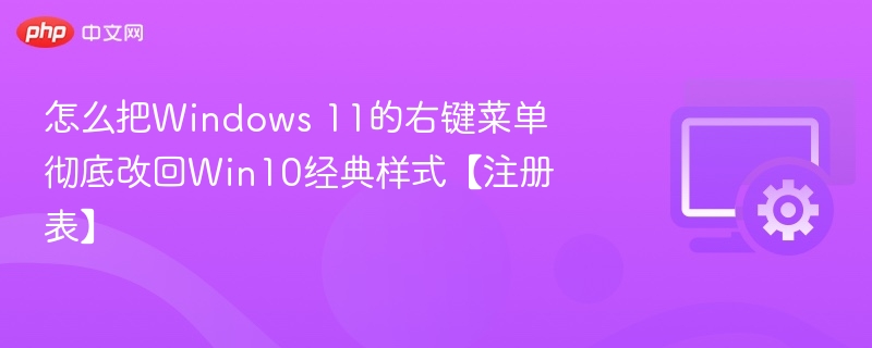 Win11右键菜单改回Win10样式方法