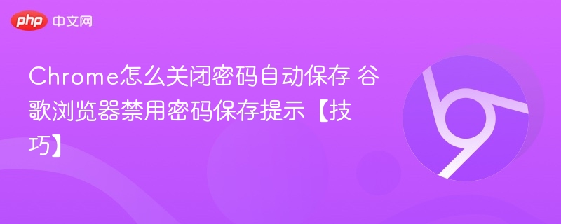 Chrome关闭密码保存方法【技巧】
