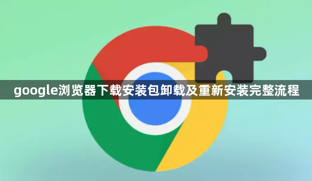 google浏览器下载安装包卸载及重新安装完整流程