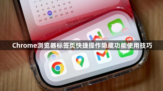 Chrome浏览器标签页快捷操作隐藏功能使用技巧