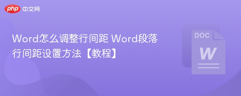 Word行间距怎么调？段落设置详细教程