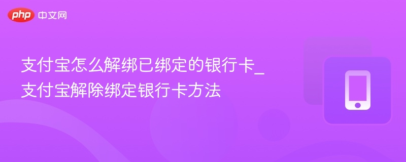 支付宝怎么解绑已绑定的银行卡_支付宝解除绑定银行卡方法