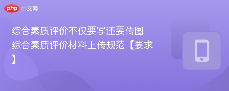 综合素质评价不仅要写还要传图 综合素质评价材料上传规范【要求】