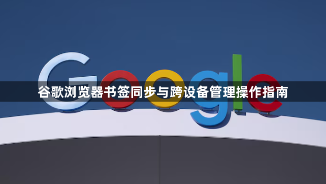 谷歌浏览器书签同步与跨设备管理操作指南