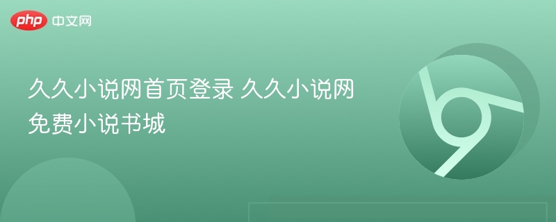 久久小说网登录入口及免费书城推荐