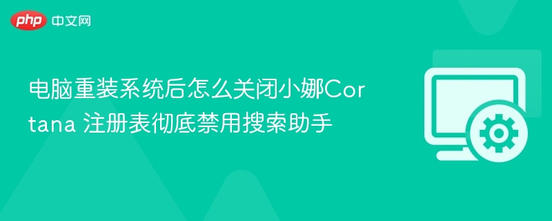 关闭小娜Cortana方法：注册表彻底禁用搜索助手