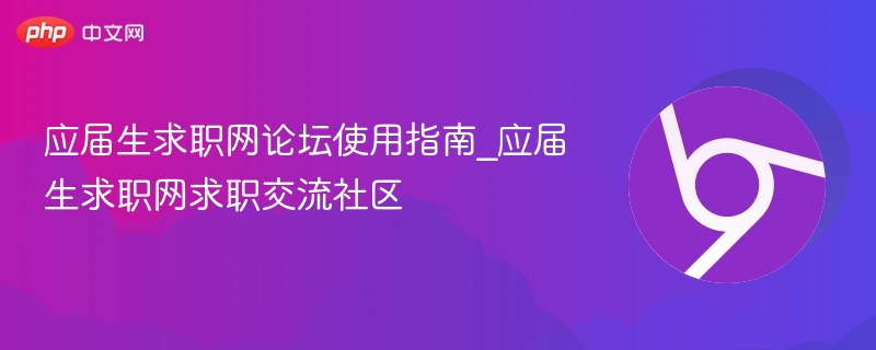 应届生求职网论坛使用技巧与交流攻略