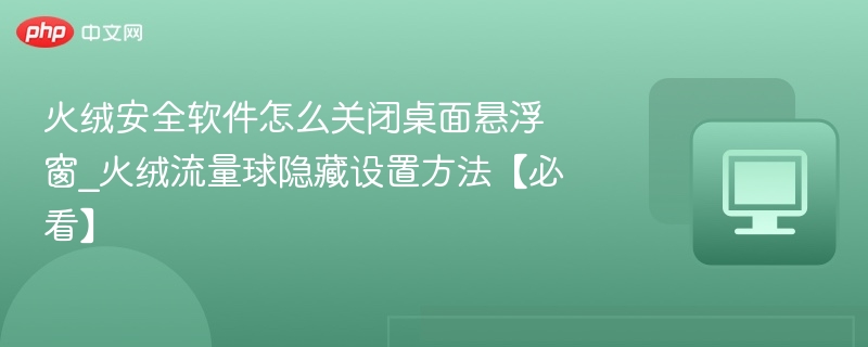 火绒悬浮窗关闭方法及流量球隐藏教程