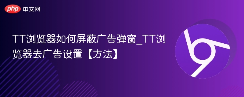TT浏览器怎么关闭广告弹窗？