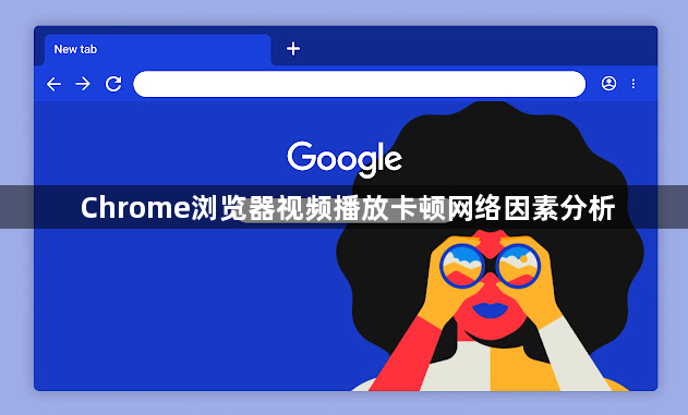 Chrome浏览器视频播放卡顿网络因素分析