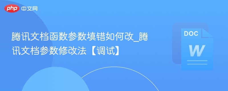 腾讯文档参数错误怎么改｜调试方法分享