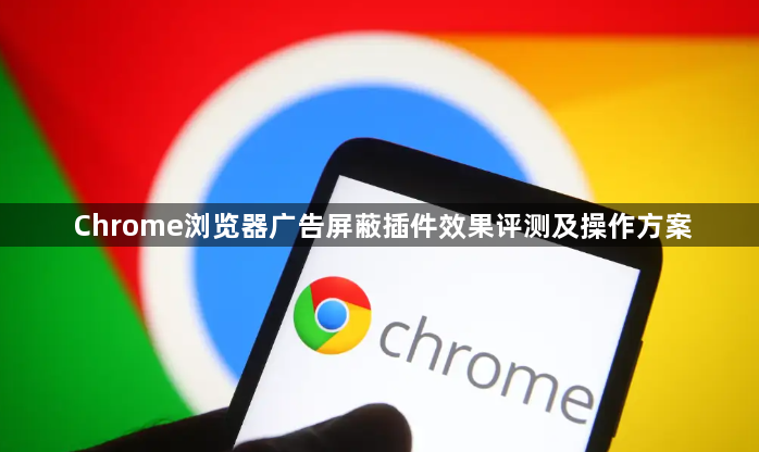 Chrome浏览器广告屏蔽插件效果评测及操作方案