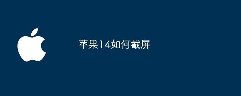 苹果14怎么截屏?简单教程来啦