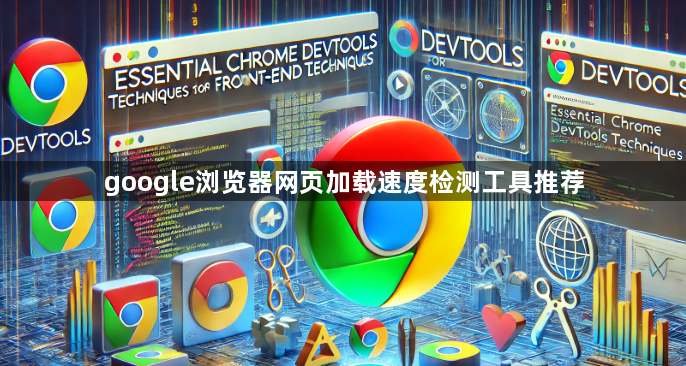 google浏览器网页加载速度检测工具推荐