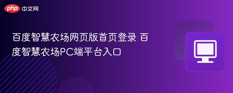 百度智慧农场登录入口及首页指南