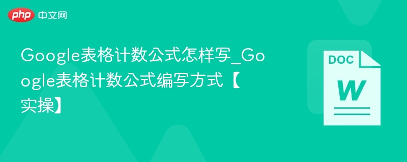 Google表格计数公式怎样写_Google表格计数公式编写方式【实操】