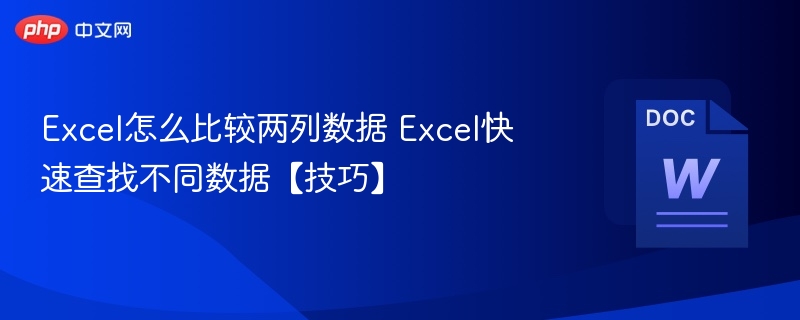 Excel怎么比较两列数据 Excel快速查找不同数据【技巧】