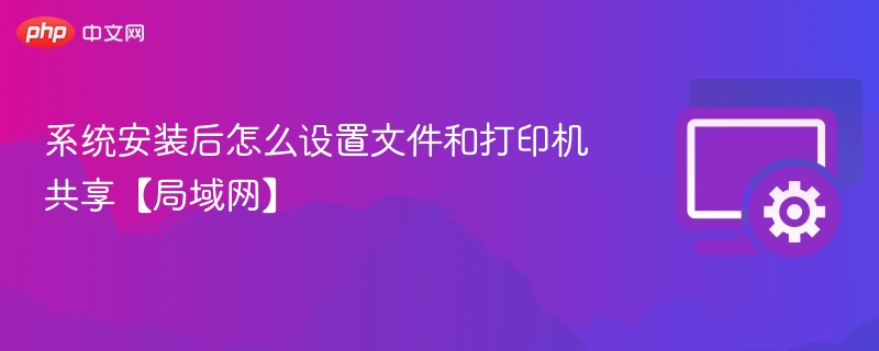 系统安装后如何设置文件和打印机共享