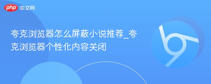 夸克浏览器屏蔽小说推荐方法