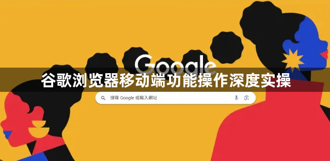 谷歌浏览器移动端功能操作深度实操