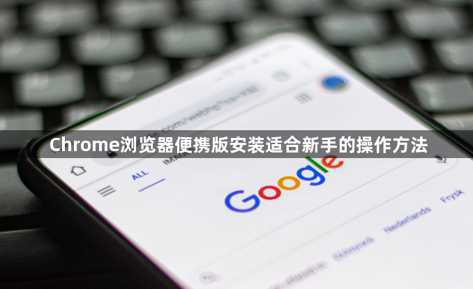 Chrome浏览器便携版安装适合新手的操作方法