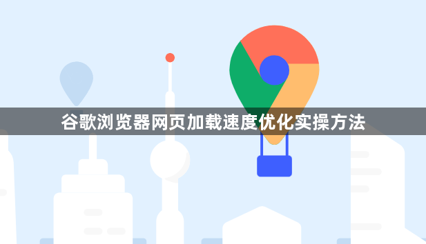 谷歌浏览器网页加载速度优化实操方法