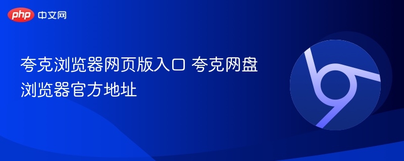 夸克浏览器网页版入口及网盘地址