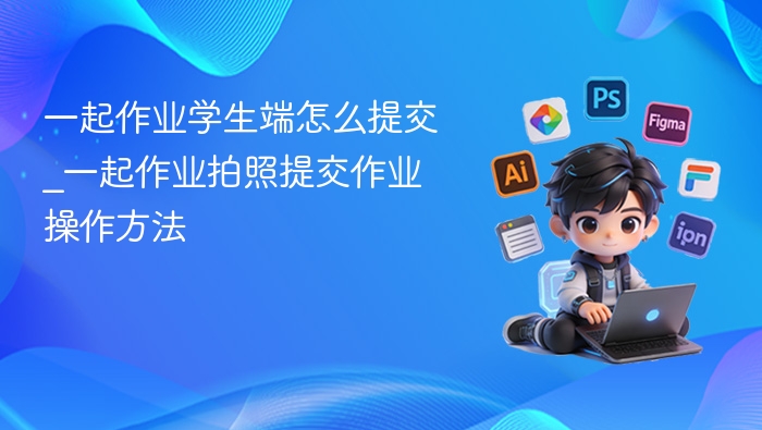 一起作业怎么提交？拍照提交步骤详解