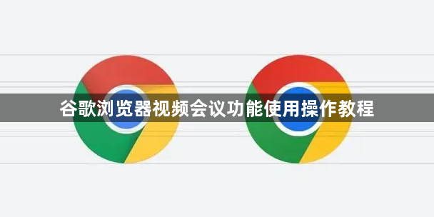 谷歌浏览器视频会议功能使用操作教程