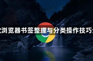 谷歌浏览器书签整理与分类操作技巧分享