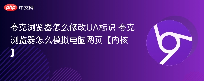 夸克浏览器修改UA方法及电脑模式设置